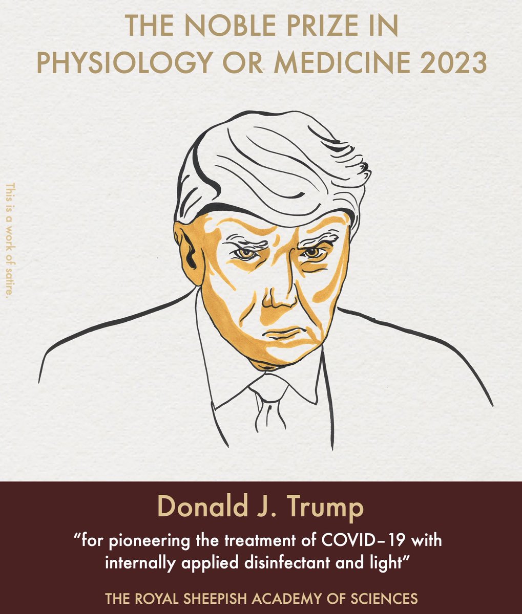 Just announced: Donald Trump has received the 2023 Noble Prize in Physiology or Medicine for the treatment of COVID-19 with disinfectant and light. Trump first proposed cleansing the body of the virus by injecting disinfectant in 2020, and recently published his findings...