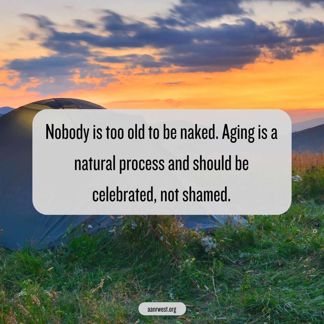 Aging is a beautiful journey that we all experience. 👵🌺🧓 Let's honor our naked bodies at every stage of life. #EmbraceAging #NoAgeLimit #AgingIsNatural🍃🥳 aanrwest.org