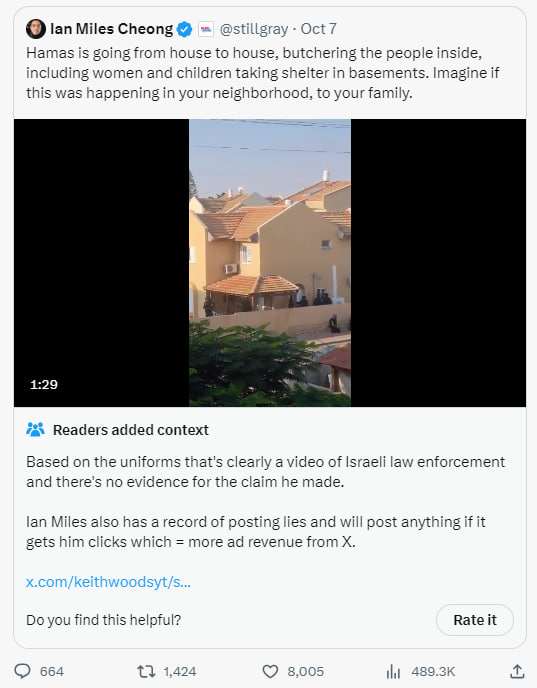 KeithWoodsYT's tweet photo. X has become a hotbed of Zionist disinformation. 

Ian Miles Cheong (who works for Ezra Levant's Rebel Media) used footage of Israeli police falsely alleging it was Hamas going house to house slaughtering families.

Old videos of Palestinian children in cages have been shared falsely claiming to be kidnapped Israeli children. 

Avi Yemeni (also of Rebel Media) is boosting a video of a man with a child claiming it is a kidnapped Israeli girl without any evidence, using this to justify wiping out Gaza. These videos are reaching millions of people and influencing the conversation in the west.

In the run up to the first war in Iraq, we were given fake stories about Iraqis killing Kuwaiti babies in incubators.

In the run up to the second war in Iraq, we were given fake stories about weapons of mass destruction.

To justify bombing Syria, we were given fake stories of Bashar al-Assad gassing his own people.

People are accepting narratives of mass civilian rape and slaughter without any reliable evidence. Anyone who challenges it is accused of defending terrorism - the same crybully tactic that was used against anyone who opposed the disastrous war in Iraq.

We look back and wonder how people fell for such obvious war propaganda, but now the same thing is unfolding again before our eyes. I don't care what names these war-mongers call me, I will call out these fake narratives being used to justify more bloodshed. We can't keep getting fooled by these people.