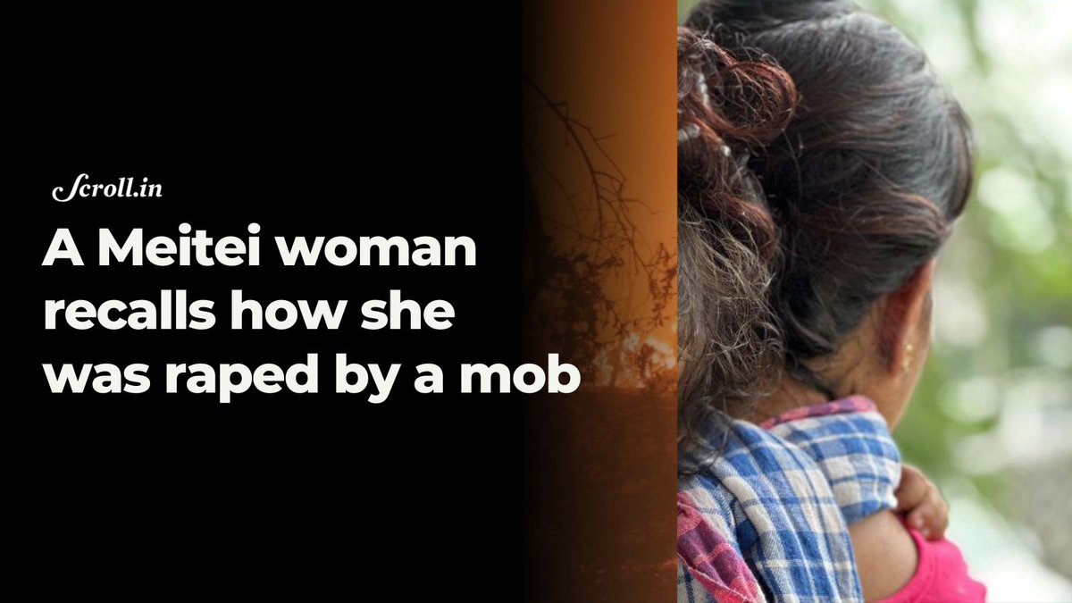 “I wanted justice and the perpetrators to be punished but there has been a lull since I reported the case," she told Scroll.

The woman hesitatingly recounted the events of May 3, when the ethnic violence sweeping the state arrived at her doorstep. scroll.in/article/1057135