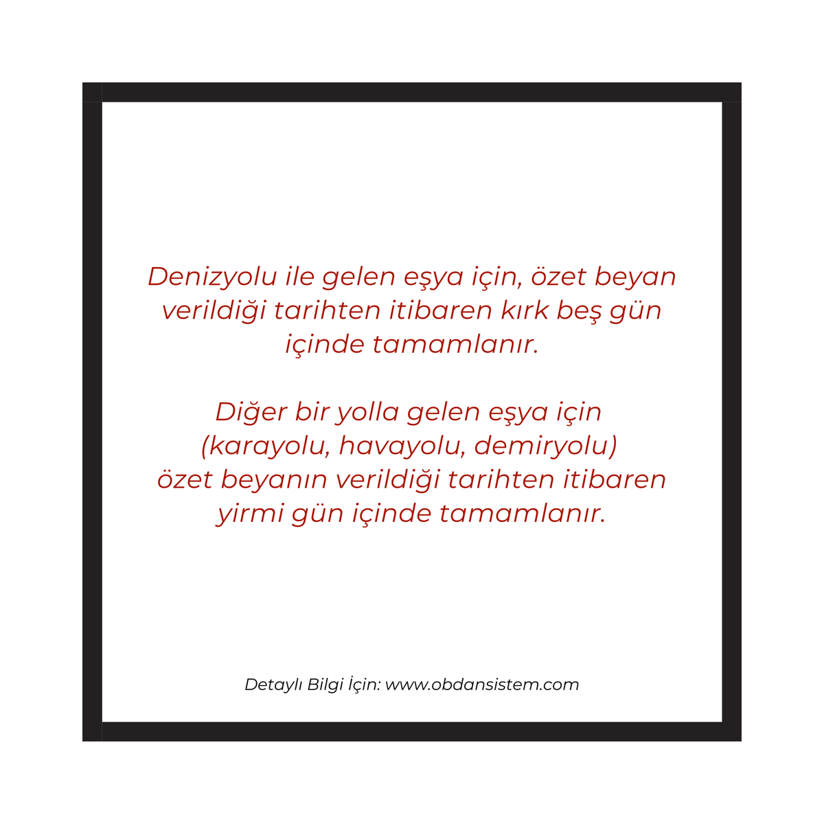 Denizyolu ile gelen eşya için, özet beyan verildiği tarihten itibaren kırk beş gün içinde tamamlanır.Diğer bir yolla gelen eşya için (karayolu, havayolu, demiryolu)

özet beyanın verildiği tarihten itibaren yirmi gün içinde tamamlanır.
obdansistem.com