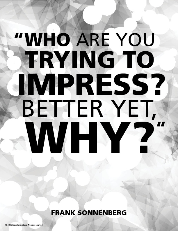 FSonnenberg's tweet image. “Who are you trying to impress? Better yet, why?” ~ Frank Sonnenberg ➤ bit.ly/2VEiqMF #Ego #BigHead