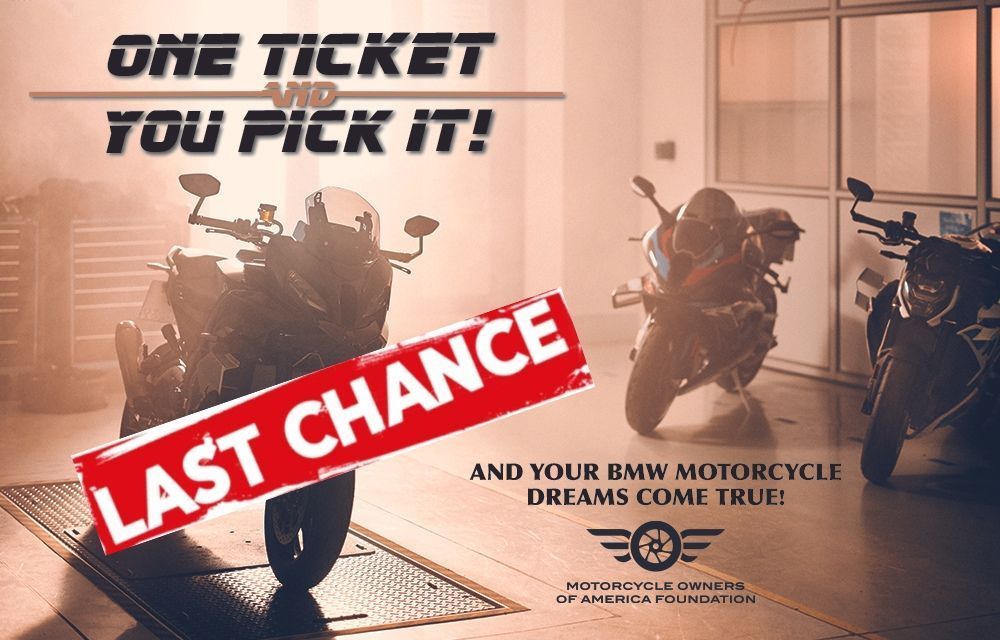 This is it! The last day! Tickets for the One Ticket &amp; You Pick It fundraiser are available until midnight tonight! After that, it will be too late and you will have missed your chance to win a new BMW motorcycle. Tickets are only $25 each! Take your shot now.