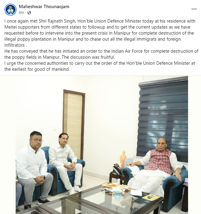 ManipurTimes's tweet photo. "I once again met Shri @rajnathsingh, Hon'ble Union Defense Minister today at his residence with Meitei supporters from different states to follow-up and to get the current updates as we have requested before to intervene into the present crisis in Manipur for complete destruction of the illegal poppy plantation in Manipur and to chase out all the illegal immigrants and foreign infiltrators.

He has conveyed that he has initiated an order to the Indian Air Force for complete destruction of the poppy fields in Manipur. The discussion was fruitful.
I urge the concerned authorities to carry out the order of the Hon'ble Union Defense Minister at the earliest for good of mankind.", @Maheshwarthouna  / Maheshwar Thounaojam

#CompleteDestructionofPoppy 
#AirForce #StopNarcoTerrorism #ManipurViolence #NarcoTerrorism