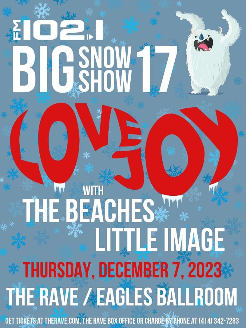 JUST ANNOUNCED 

FM 102/1 BIG SNOW SHOW 17 

LOVEJOY
with The Beaches and LIttle Image
The Rave / Eagles Club 
Thursday, December 7, 2023

FM 102/1 Presale: Wednesday, October 4 at 10am – Thursday, October 5 at 10pm
bit.ly/BSS17
Use passcode: BSS17