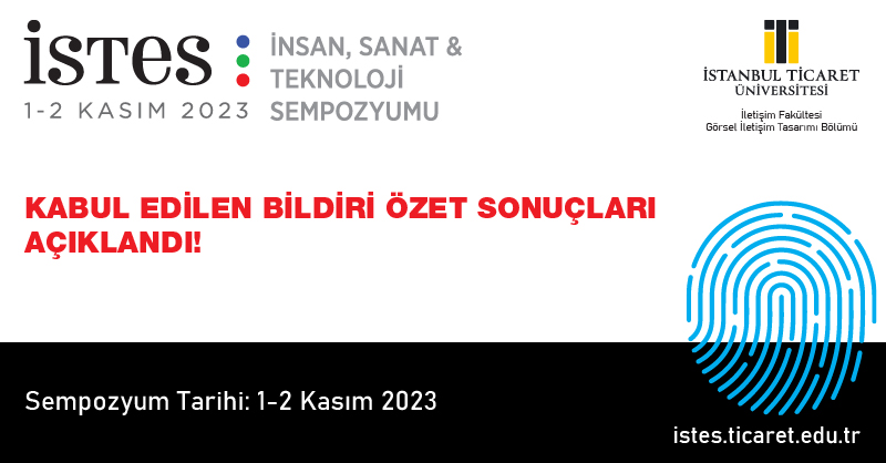 İletişim Fakültesi Görsel İletişim Tasarımı Bölümü tarafından 01-02 Kasım 2023 tarihinde gerçekleştirilecek olan İnsan, Sanat &amp; Teknoloji Sempozyumu kabul edilen özet bildiri sonuçları açıklandı!  <a href="/ticaretedutr/">İstanbul Ticaret Üniversitesi</a> <a href="/istesempozyum/">İnsan Sanat ve Teknoloji Sempozyumu</a> 

istes.ticaret.edu.tr/?page_id=330