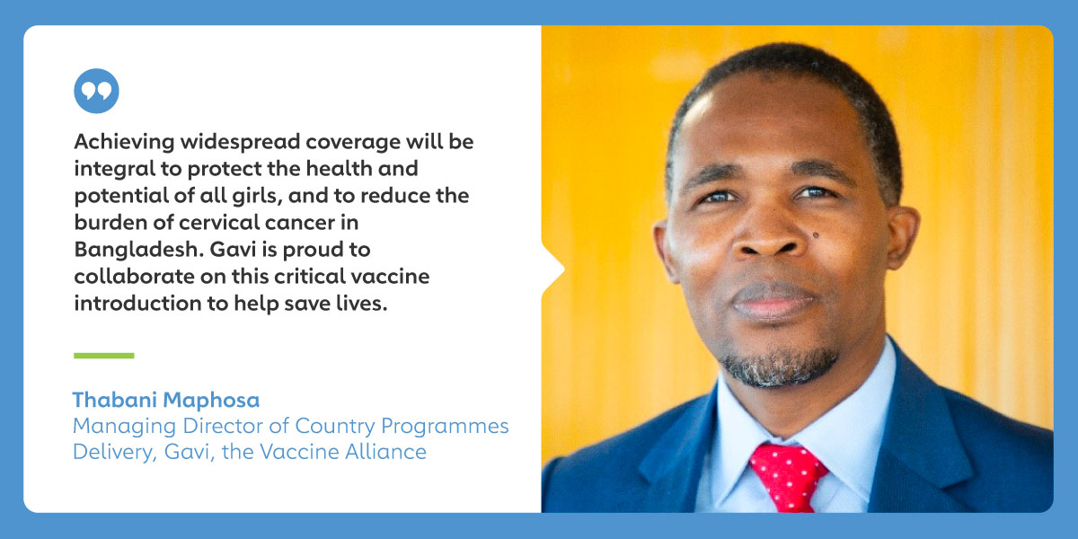 The campaign will target over 10 million girls between 10-14 years of age to protect against the second most common cancer among women in Bangladesh. 

As Gavi’s <a href="/MaphosaThabani/">Thabani Maphosa</a> says, this is a critical step towards “protecting the health and potential of all girls.”