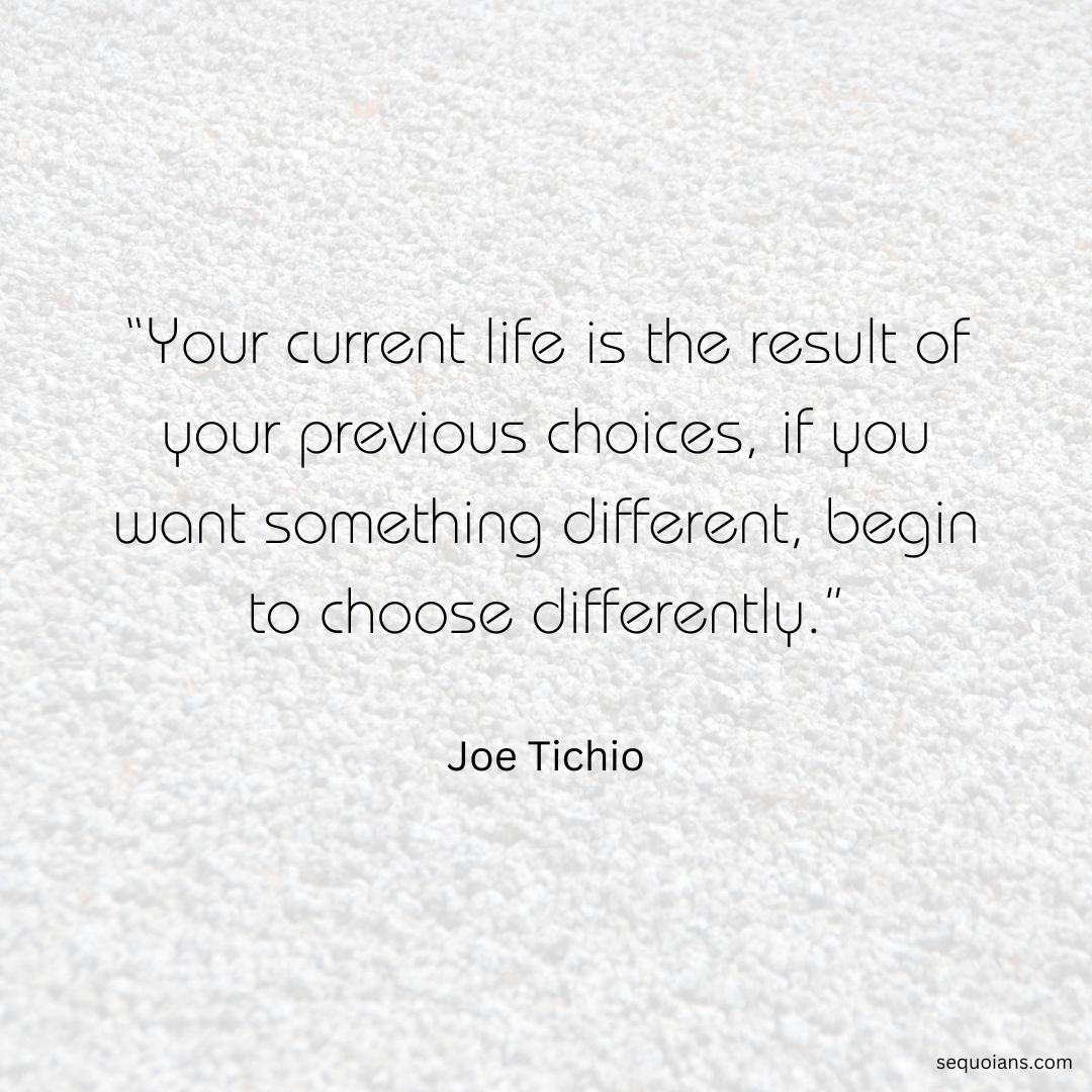 Want something different in your life? Start making better choices today! #betterchoices #changeyourlife #JoeTichio #Naturism sequoians.com