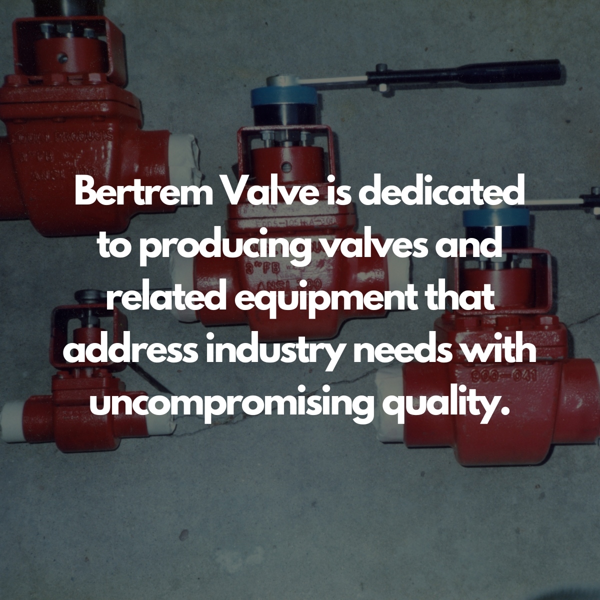 Our high-performance rugged ball valves are a superior product to traditional valves. Versatility, Performance, and Integrity describe Bertrem Valve Incorporated and our products.