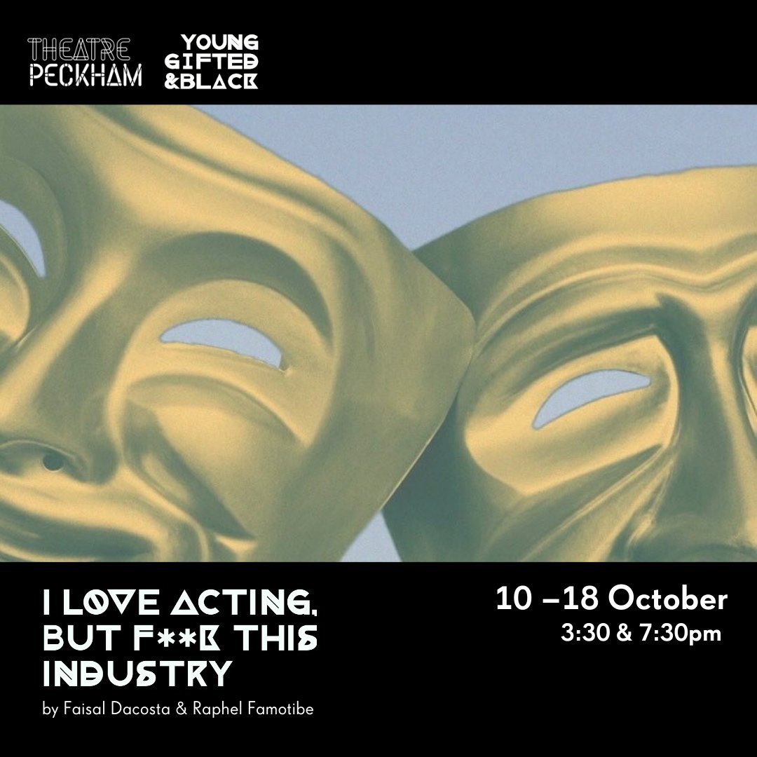 I Love Acting, But F**k This Industry by Faisal Dacosta and Raphel Famotibe: showing at <a href="/TheatrePeckham/">Theatre Peckham</a> from 10 — 18 October.

A pandemic and a strike have flipped an industry on its head. Manny, Ade, and Zion, try to navigate their way through the post-pandemic acting industry.