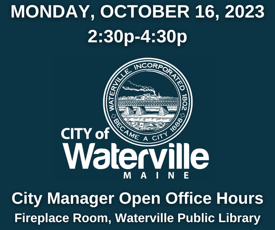 City Manager Open Office Hours
10/16/23, 2:30p-4:30p
Fireplace Room, Waterville Public Library
An opportunity for any resident or local business owner to share concerns, ideas, complaints, or anything they would like to convey. All welcome and encouraged to attend. #Waterville