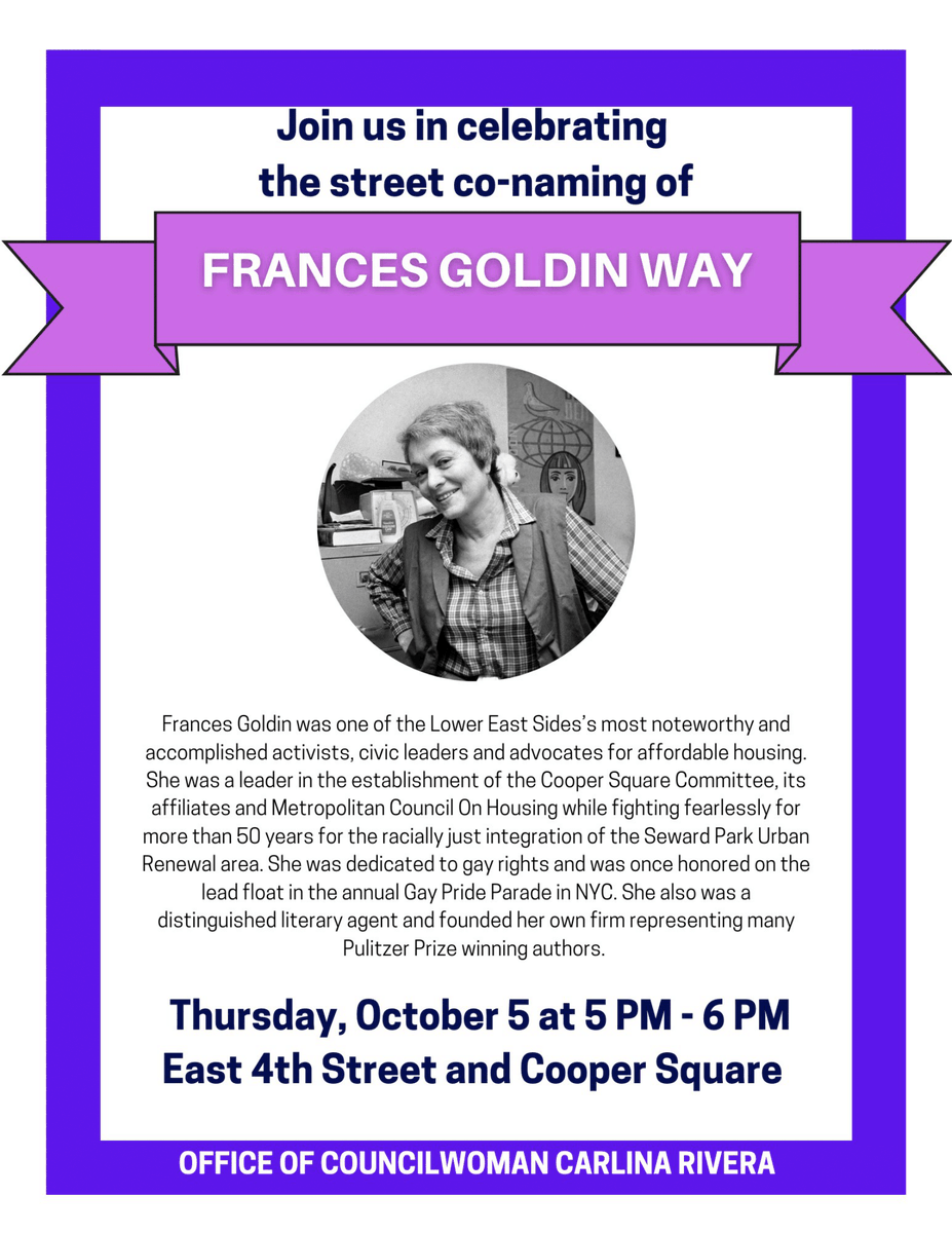 Thursday, October 5, join us to celebrate the street co-naming of Frances Goldin Way with <a href="/carlinarivera/">Carlina Rivera</a>! 🎉🏠📚🏳️‍🌈

Frances Goldin was one of the #lowereastside's most noteworthy and accomplished activists, civic leaders and advocates for affordable housing in #newyorkcity!