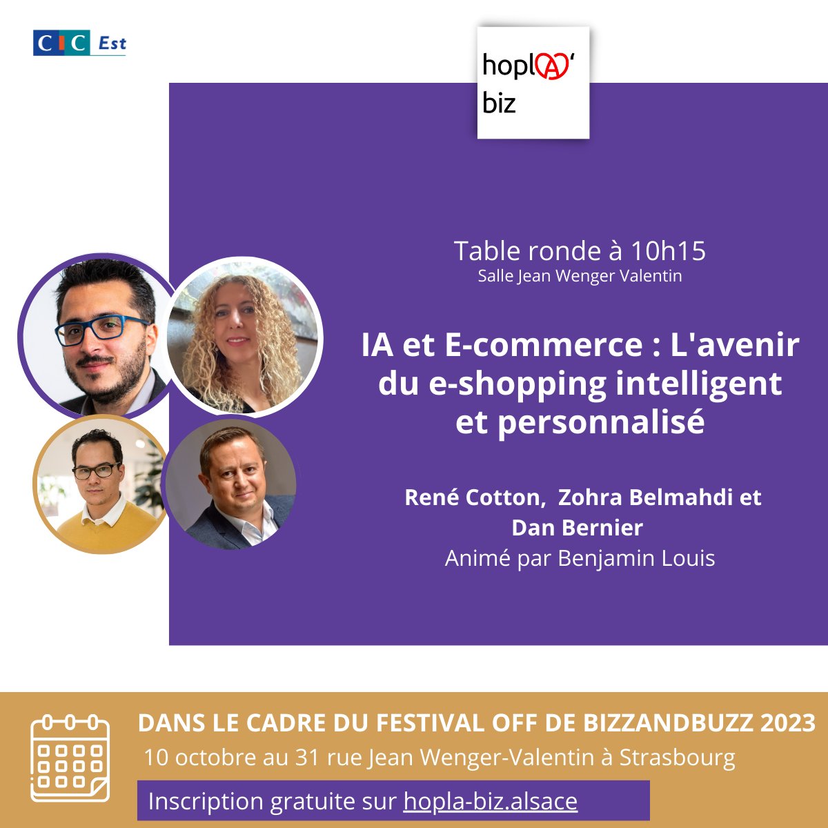 Table ronde "IA et E-commerce : L'avenir du e-shopping intelligent et personnalisé"
avec René Cotton, Zohra Belmahdi et Dan Bernier
animé par Benjamin Louis
📅10/10/2023
🕒10h15
📍CIC, 31 rue Jean Wenger-Valentin à Strasbourg
Inscription : hopla-biz.alsace