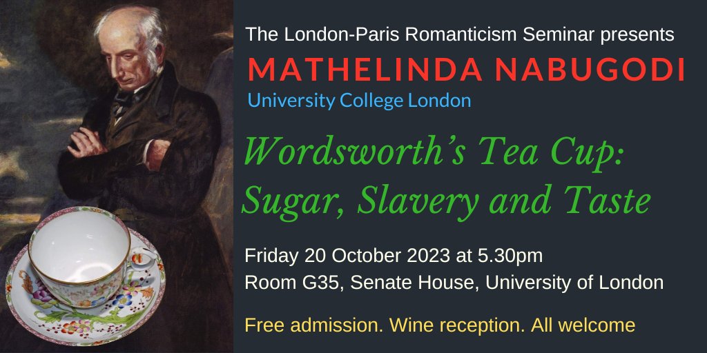 Launch of 2023-4 seminar series. Mathelinda Nabugodi (UCL) on 'Wordsworth's Tea Cup: Sugar, Slavery and Taste'. Friday 20 October at 17.30 in Senate House, University of London (G35, Bloomsbury Room). Chair: David Duff. Free admission. Wine reception. ALL WELCOME.