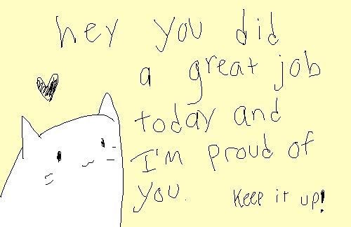 เธอเก่งมาก
ทำได้ดีมากเลยวันนี้
ภูมิใจในตัวเธอนะ
สู้ต่อไป!