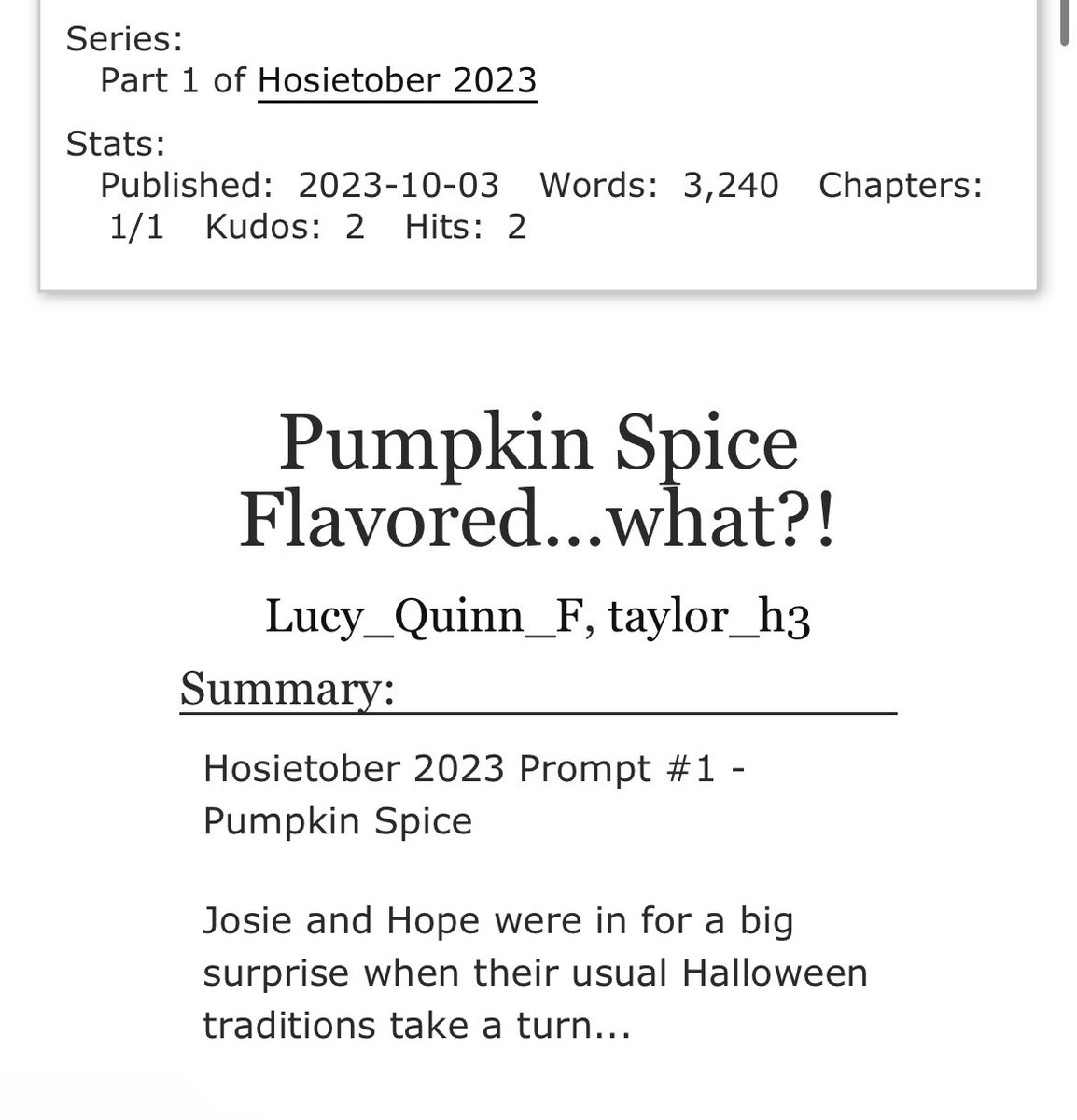 Happy Hosietober y’all!!! 🦇👻🎃🧙‍♀️

Day 1 Prompt: Pumpkin Spice

“Pumpkin Spice Flavored...what?!”

Lucy_Quinn_F (<a href="/italktoomuch_2/">Marshall____Q😏🤭😉🐱</a> &amp; taylor_h3 (<a href="/JosiesAttorney/">(Tay) Josie Saltzman’s Attorney</a>)

CH:1/1

archiveofourown.org/works/50539678

#hosie #hopemikaelson #josiesaltzman #hosiefic #hosietober #hosietober2023