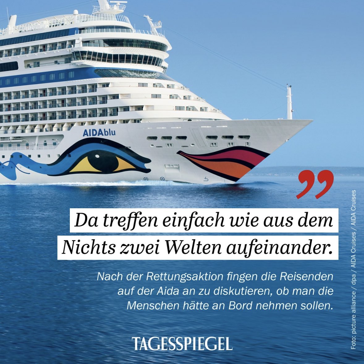 Vollgefressen und zufrieden fingen die Reisenden auf der Aida an zu diskutieren, ob man die Geflüchteten hätte an Bord nehmen sollen oder besser nicht. Ein Pianist spielt Wagner, der Kellner geht aufmerksam durch die Reihen und schenkt nach. Das Leben ist schön.