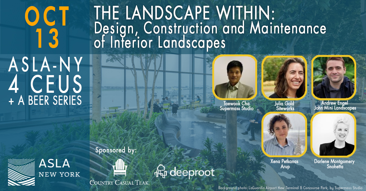 4CEUS+Beer – The Landscape Within: Design Construction and Maintenance of Interior Landscapes Friday 10/13 12:30pm - 5:00pm Center for Architecture Info, panelist bios and sign-up on our website! aslany.org/event/4ceusbee… Generously sponsored by Country Casual Teak and Deeproot