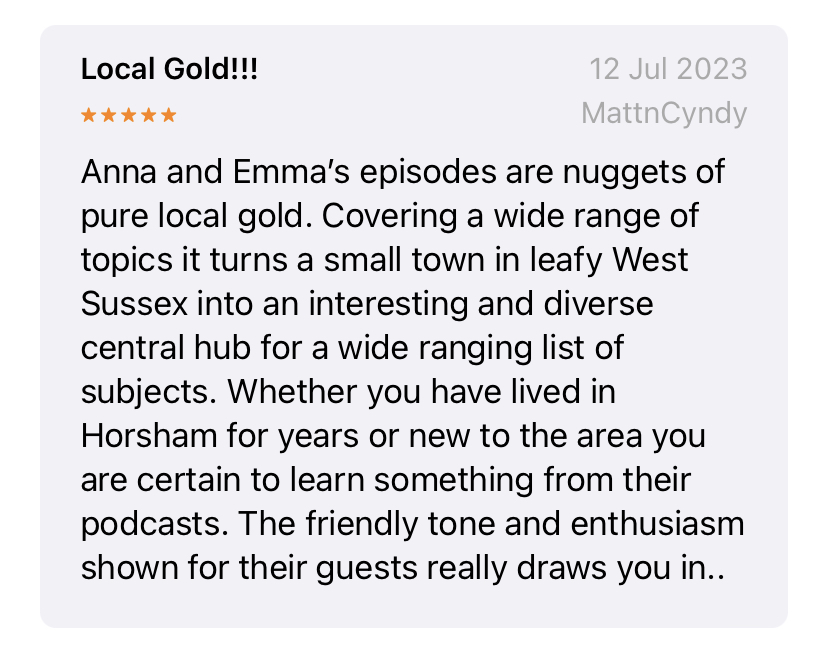 We were so thrilled to see this review pop up on <a href="/ApplePodcasts/">Apple Podcasts</a> 🤩

And can confirm that more 'nuggets of pure local gold' [MattnCyndy] are on their way after our summer break #podcasts #horsham #listeninggold