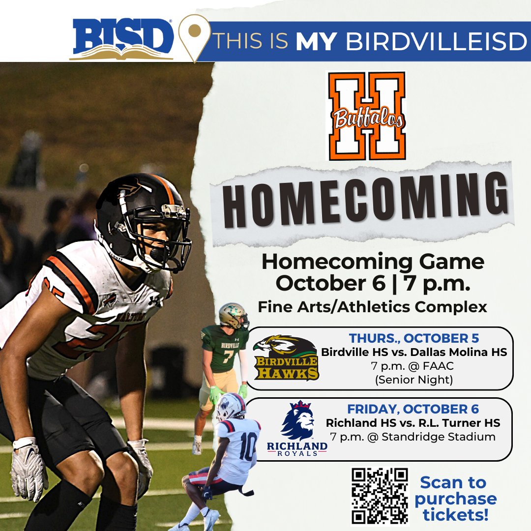 FBall Week at a Glance

Oct 6, 7 pm @ the FAAC
HHS (Homecoming) vs. Byron Nelson HS

Oct 5, 7 p.m.
BHS vs. Dallas Molina HS @ the FAAC

Oct 6, 7 pm
RHS vs. R.L. Turner HS @ Standridge Stadium

Visit birdvilleschools.net/domain/4957 to purchase tickets to the games played at the FAAC.