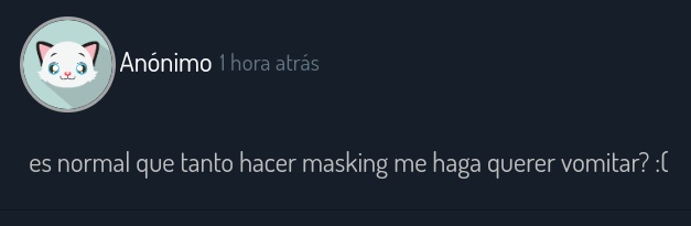 eso pasa cuando te estresas un montón haciendo masking, también podes tener dolores de cabeza, mareos y problemas de sueño🐈‍⬛