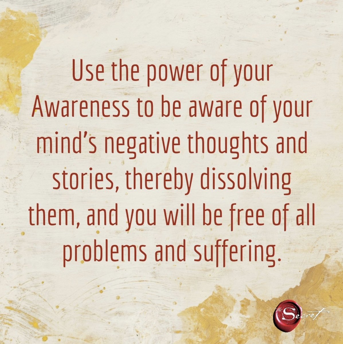 thesecret's tweet photo. "Use the power of your Awareness to be aware of your mind’s negative thoughts and stories, thereby dissolving them, and you will be free of all problems and suffering." - from Rhonda Byrne's new book, "The Greatest Secret". https://t.co/MqE4rkV3Dq https://t.co/kcnQmdiQHg