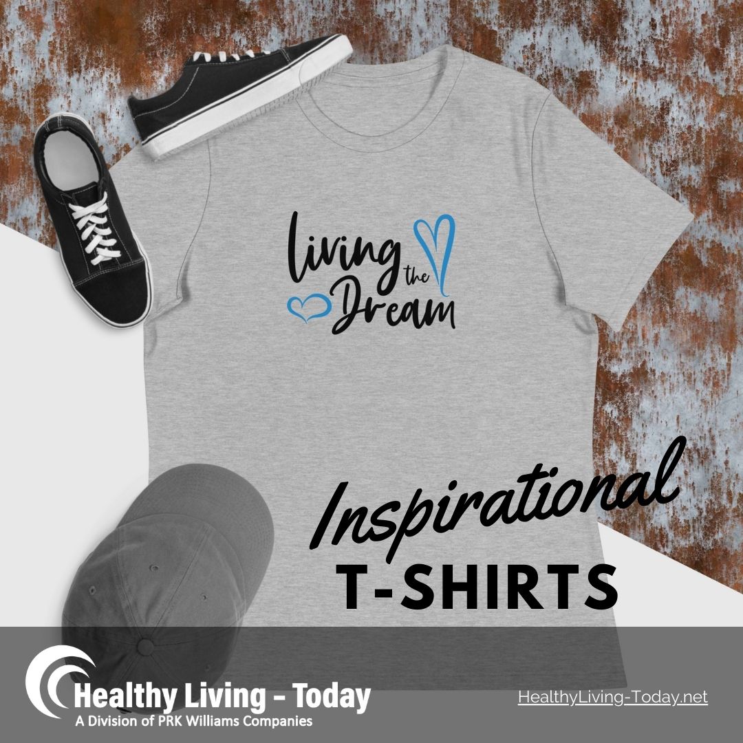 Are you living the dream? Share inspiration with those around you! See all the inspirational T-shirt styles from Healthy Living - Today! healthyliving-today.net #HealthyLivingToday #InspirationalTees