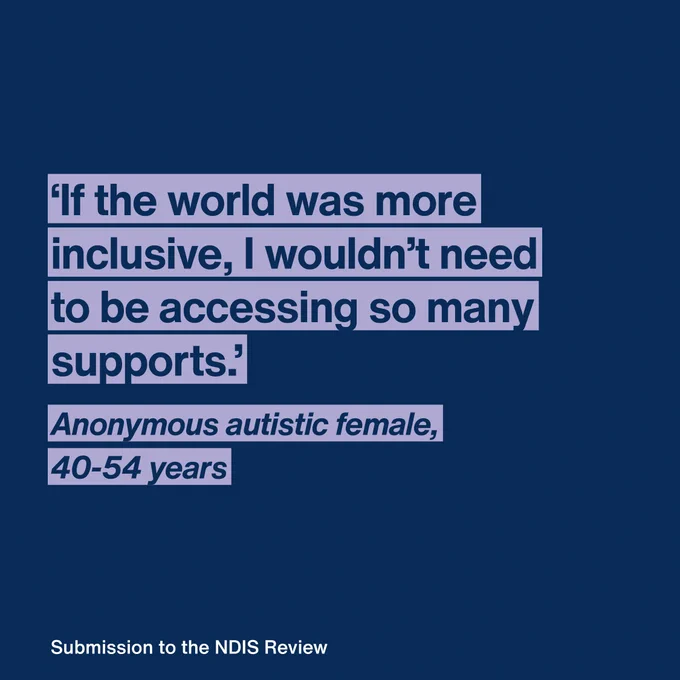 ‘If the world was more inclusive, I wouldn’t need
to be accessing so many supports.’
Anonymous autistic female, 40-54 years