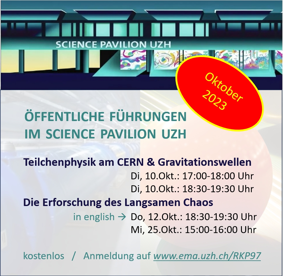 Möchtest Du mehr über die Forschung der UZH an chaotischen Systemen, Gravitationswellen oder der Teilchenphysik wissen und mit uns in Dialog treten? Dann hast Du auch im Oktober wieder die Möglichkeit, die verschiedenen Ausstellungen im Science Pavilion UZH eine Führung zu buchen