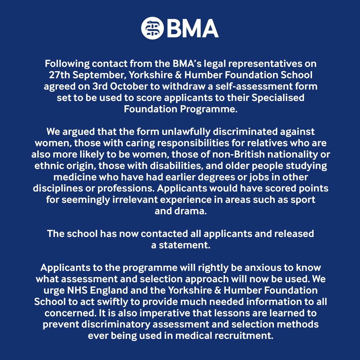 Following contact from the BMA’s legal representatives on 27th September, Yorkshire & Humber Foundation School agreed on 3rd October to withdraw a self-assessment form set to be used to score applicants to their Specialised Foundation Programme. We argued that the form unlawfully discriminated against women, those with caring responsibilities for relatives who are also more likely to be women, those of non-British nationality or ethnic origin, those with disabilities, and older people studying medicine who have had earlier degrees or jobs in other disciplines or professions. Applicants would have scored points for seemingly irrelevant experience in areas such as sport and drama. The school has now contacted all applicants. Applicants to the programme will rightly be anxious to know what assessment and selection approach will now be used. We urge NHS England and the Yorkshire & Humber Foundation School to act swiftly to provide much needed information to all concerned. 