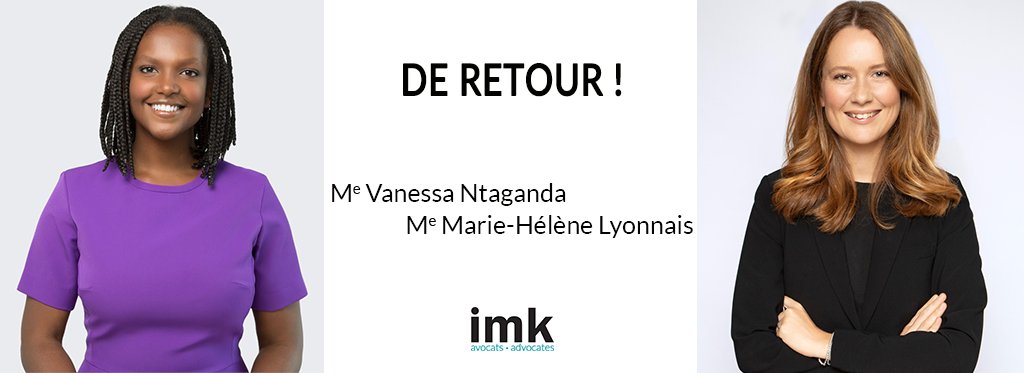<a href="/IMKLLP/">IMK</a> est heureux d’annoncer le retour de Me Vanessa Ntaganda et de Me Marie-Hélène Lyonnais au sein du cabinet. Nous sommes chanceux de pouvoir compter sur leur expérience et nous leur souhaitons un excellent retour !