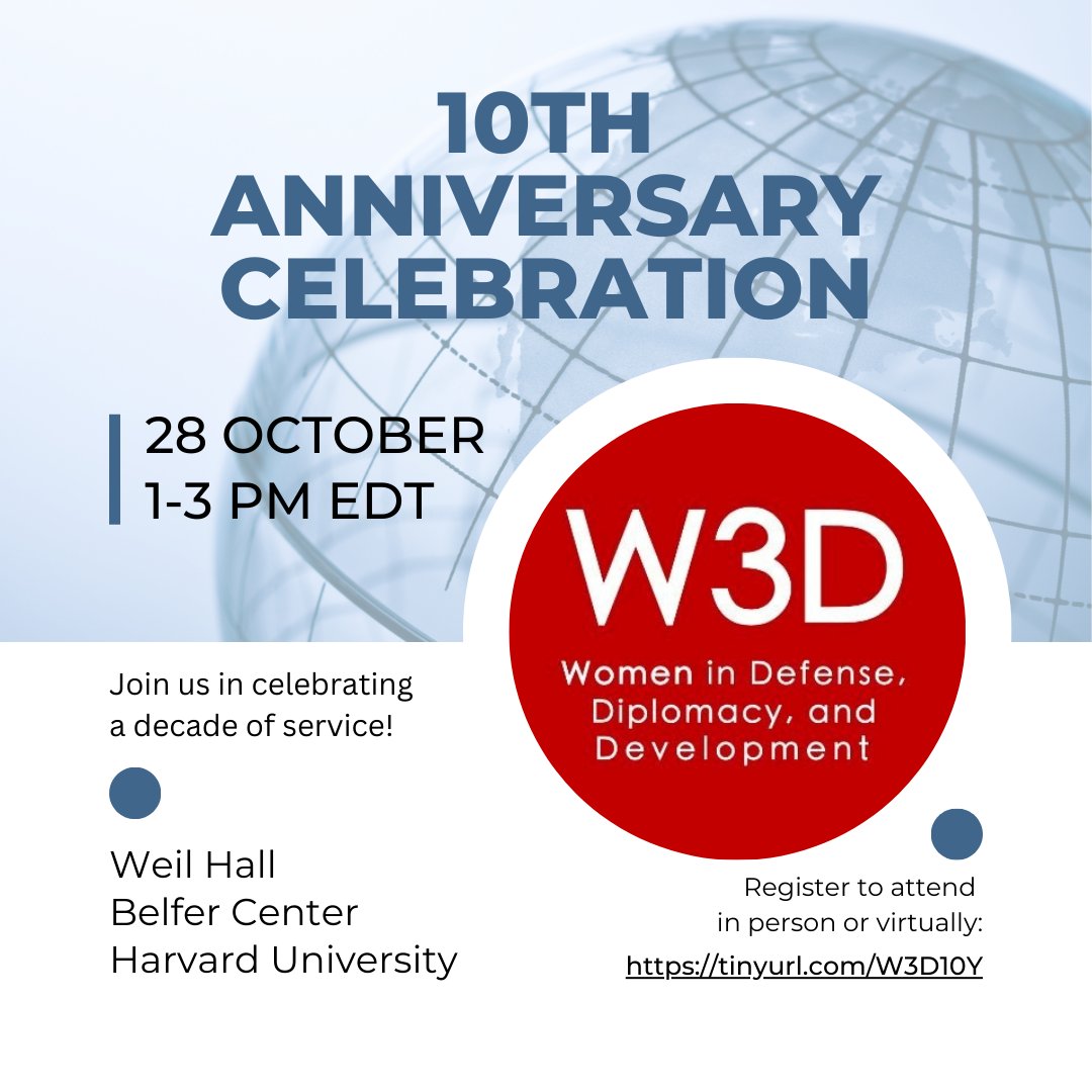 Join us in celebrating Harvard W3D: Women in Defense, Diplomacy, and Development's 10 year anniversary!  Join us October 28 in Weil Hall at Harvard's Belfer Center or attend virtually.

Register and join us in celebrating a decade of service: tinyurl.com/W3D10Y