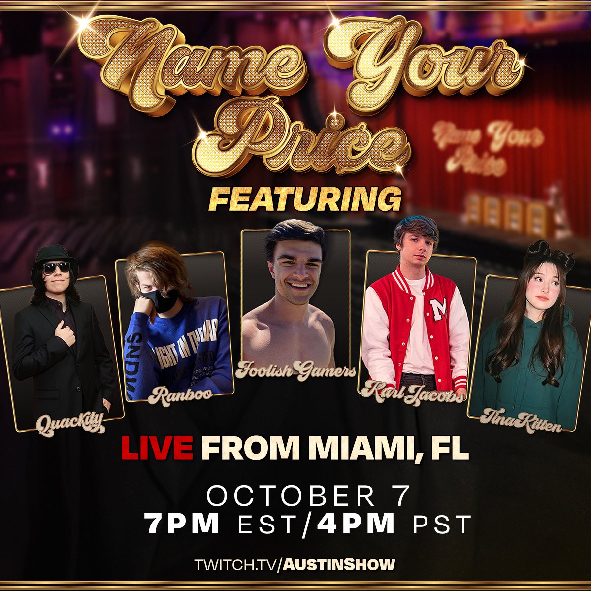 NAME YOUR PRICE LIVE IN PERSON FROM MIAMI, FLORIDA! THIS SATURDAY 7PM EST/ 4PM PST @Quackity @Ranboosaysstuff @KarlJacobs_ @TinaKitten @FoolishGamers WATCH HERE- Twitch.tv/AustinShow DRESS IN 70S THEME!