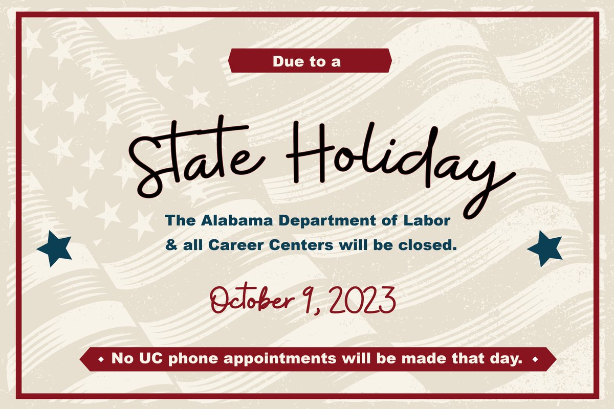 Due to a State holiday, the Alabama Department of Labor and all career centers will be closed Monday, October 9, 2023. No UC appointments will be made or returned that day.