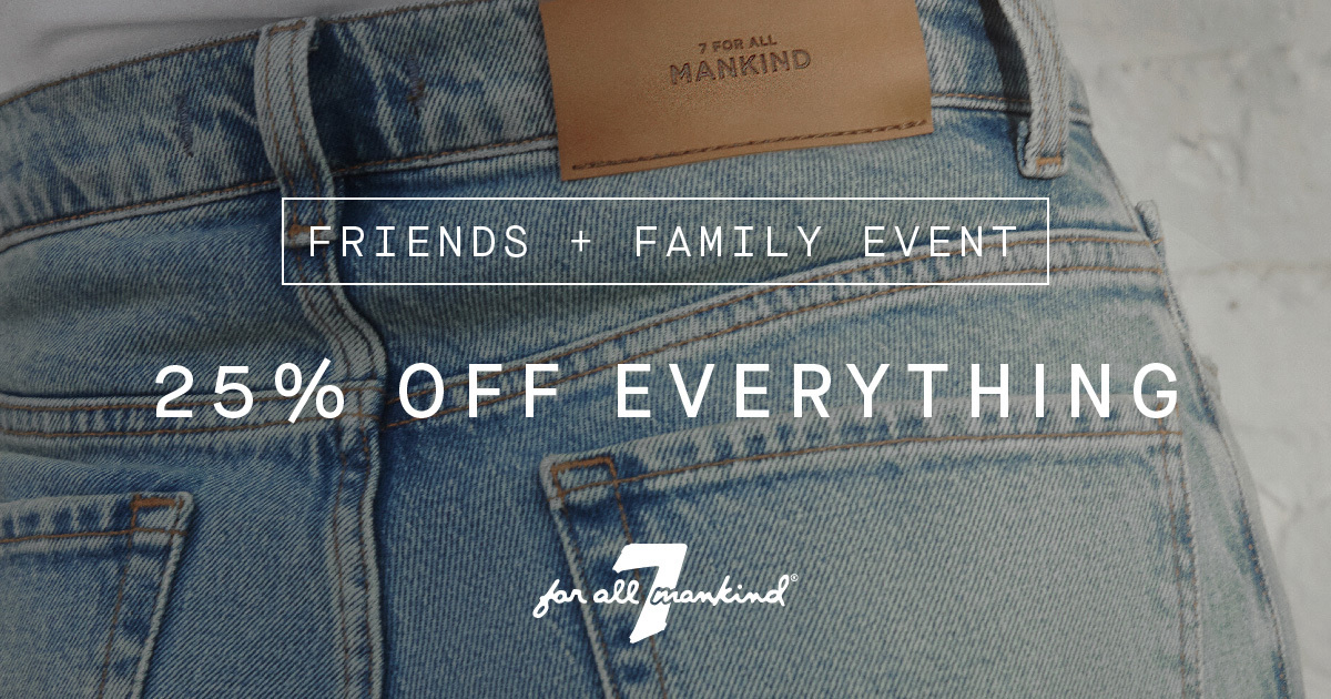 Join 7 For All Mankind for The Friends + Family event and enjoy 25% Off Everything from October 5th - October 10th*

*Exclusions May Apply