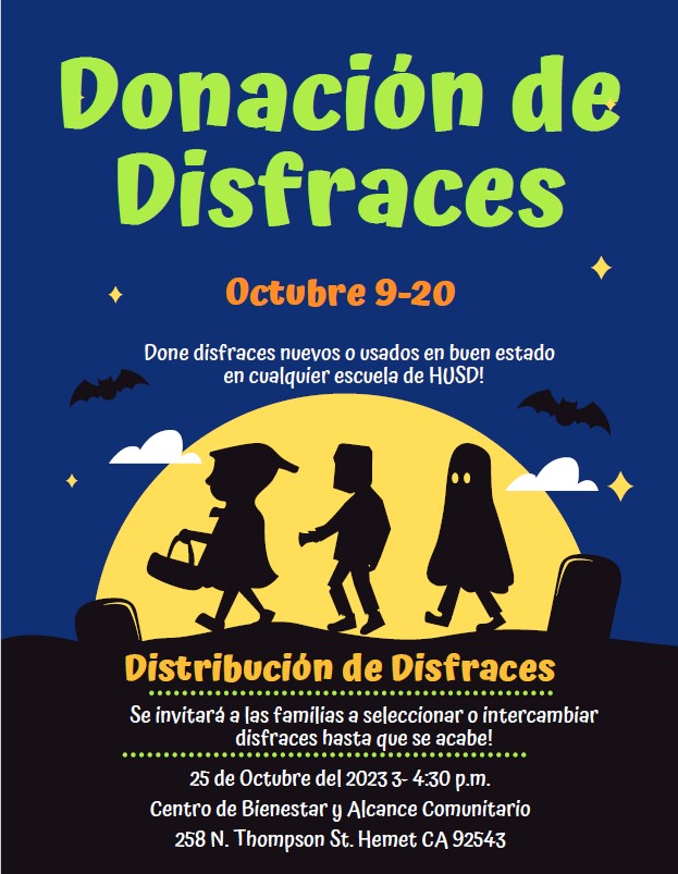 COSTUME DRIVE: Oct. 9th-20th. Drop off new or gently used costumes at any HUSD school!
COSTUME DISTRIBUTION: Families will be invited to select or exchange costumes as supplies last! 10/25/23, 3-4:30 p.m. Wellness &amp; Community Outreach Center, 258 N. Thompson St., Hemet, CA 92543