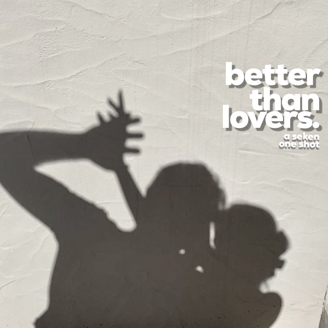 Better than Lovers
-a seken one shot