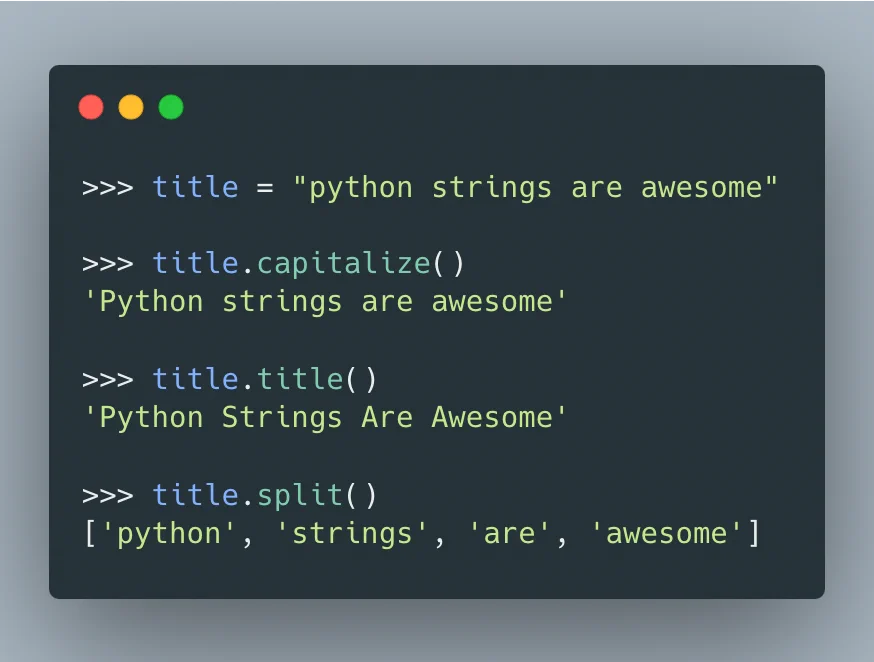 >>> title = "python strings are awesome"

>>> title.capitalize()
'Python strings are awesome'

>>> title.title()
'Python Strings Are Awesome'

>>> title.split()
['python', 'strings', 'are', 'awesome']