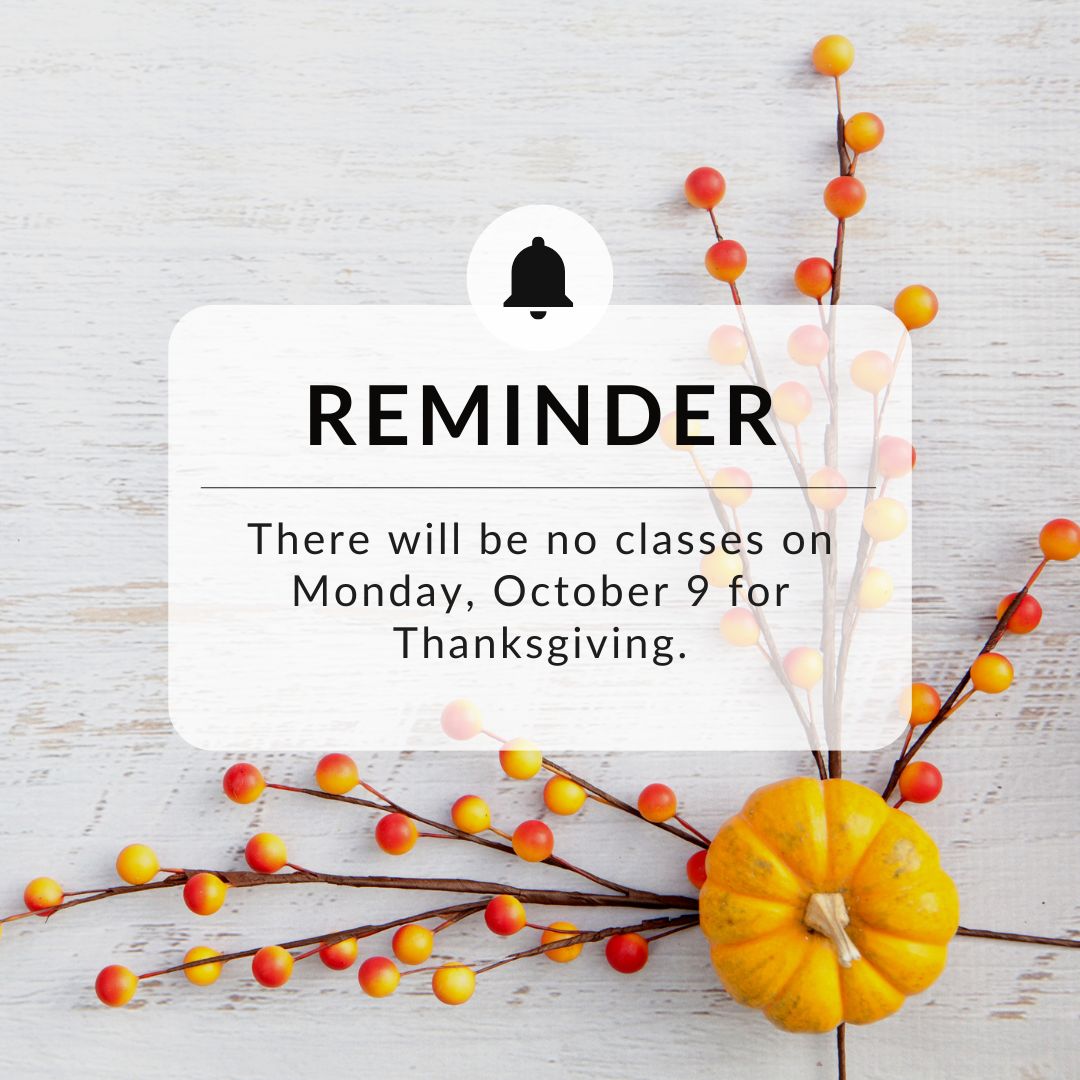 REMINDER: There will be no classes on Monday, October 9 for Thanksgiving.
