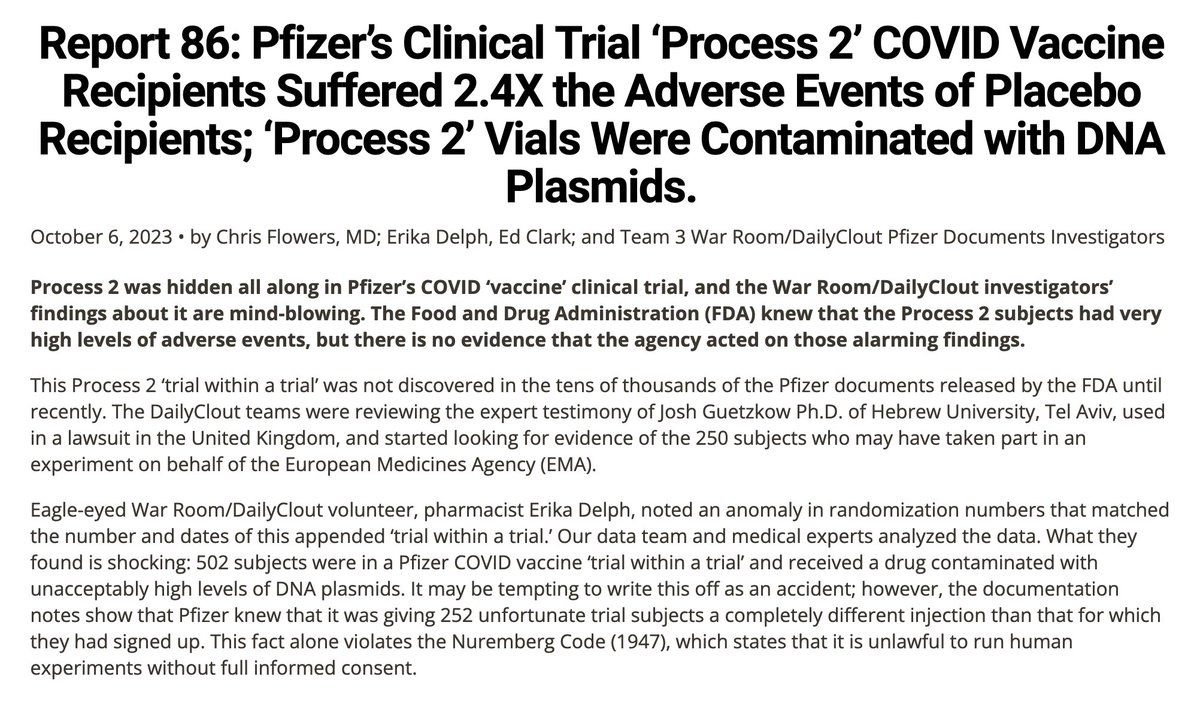 DiedSuddenly_'s tweet photo. The Pfizer covid vaccine approved the for emergency use was not the same one used on the public! 

Pfizer knew better! Unreal...

Process 2 was hidden all along in Pfizer’s COVID ‘vaccine’  clinical trial, and the War Room/DailyClout investigators’ findings  about it are mind-blowing. The Food and Drug Administration (FDA) knew  that the Process 2 subjects had very high levels of adverse events, but  there is no evidence that the agency acted on those alarming findings.

This Process 2 ‘trial within a trial’ was not discovered in the tens  of thousands of the Pfizer documents released by the FDA until recently.  The DailyClout teams were reviewing the expert testimony of Josh  Guetzkow Ph.D. of Hebrew University, Tel Aviv, used in a lawsuit in the  United Kingdom, and started looking for evidence of the 250 subjects who  may have taken part in an experiment on behalf of the European  Medicines Agency (EMA).

Eagle-eyed War Room/DailyClout volunteer, pharmacist Erika Delph,  noted an anomaly in randomization numbers that matched the number and  dates of this appended ‘trial within a trial.’ Our data team and medical  experts analyzed the data. What they found is shocking: 502 subjects  were in a Pfizer COVID vaccine ‘trial within a trial’ and received a  drug contaminated with unacceptably high levels of DNA plasmids. It may  be tempting to write this off as an accident; however, the documentation  notes show that Pfizer knew that it was giving 252 unfortunate trial  subjects a completely different injection than that for which they had  signed up. This fact alone violates the Nuremberg Code (1947), which  states that it is unlawful to run human experiments without full  informed consent.

Read Article:
https://t.co/hkeh3MWlCq