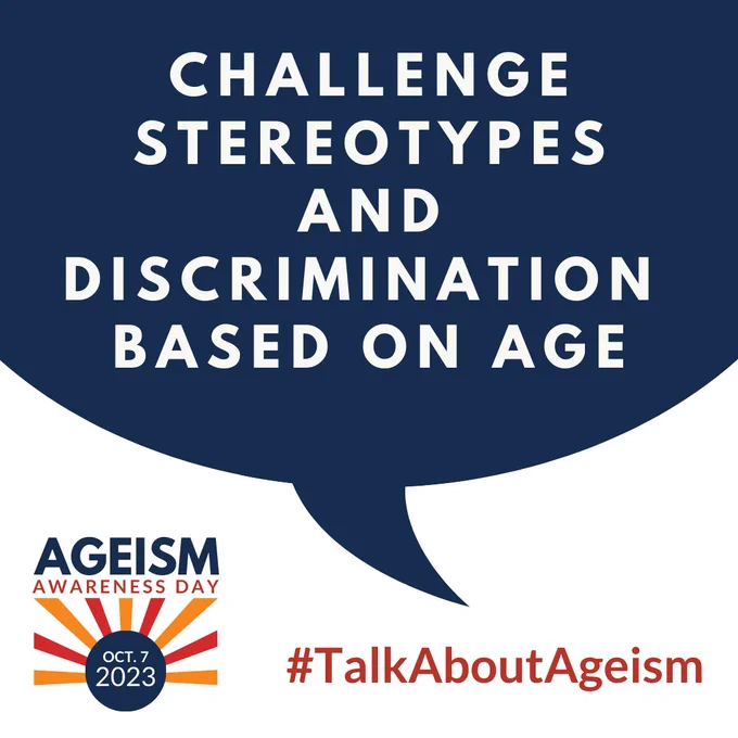 A graphic that reads "Challenge stereotypes and discrimination based on age--Ageism Awareness Day Oct. 7, 2023 #TalkAboutAgeism"