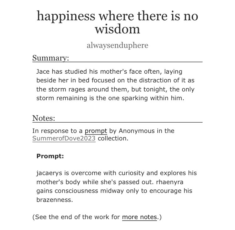 fic post: happiness where there is no wisdom

[#hotd • rhaenyra/jacaerys • dub-con, somno, underage teenage exploration • 1.3k • written for the #summerofdove2023 collection]

🔗 - archiveofourown.org/works/50617348