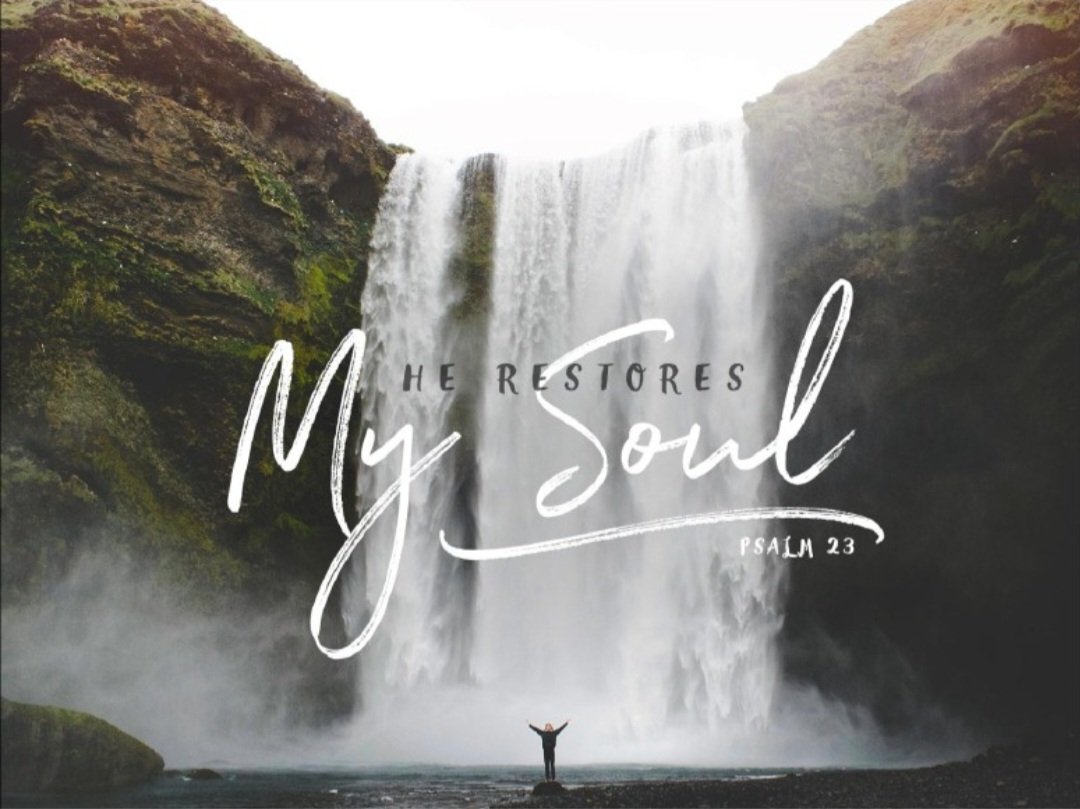 He restores my soul. Psalm 23:3