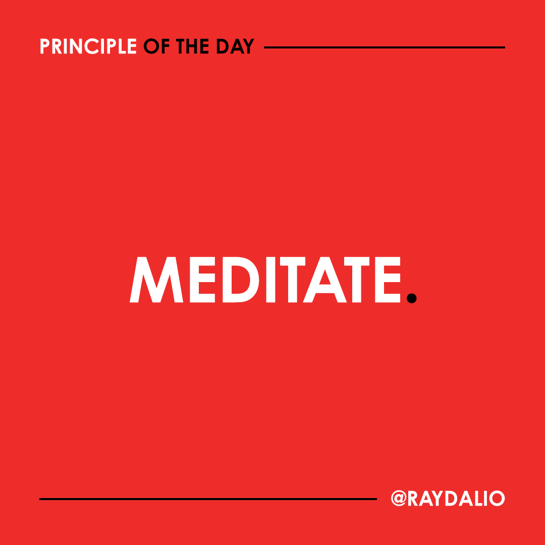 RayDalio's tweet photo. I practice Transcendental Meditation and believe that it has enhanced my open-mindedness, higher-level perspective, equanimity, and creativity. It helps slow things down so that I can act calmly even in the face of chaos, just like a ninja in a street fight. I'm not saying that you have to meditate in order to develop this perspective; I'm just passing along that it has helped me and many other people and I recommend that you seriously consider exploring it. #principleoftheday