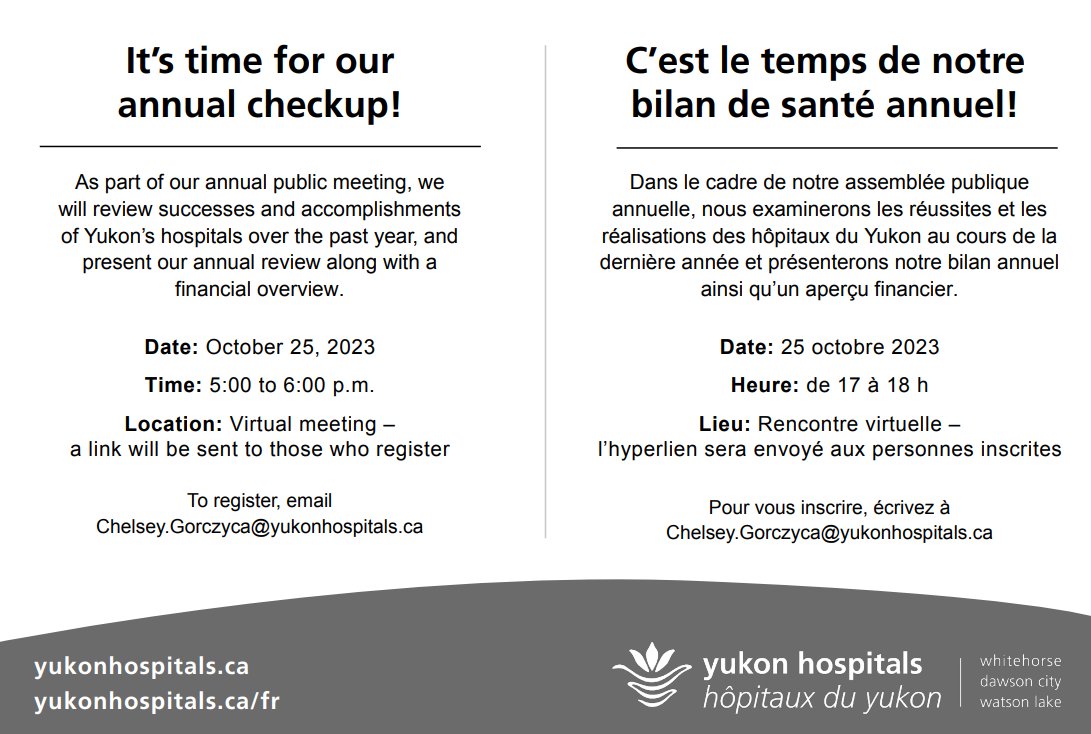 You’re invited to the 2023 Annual Public Meeting of Yukon Hospitals’ Board of Trustees! 

To register for the virtual meeting on October 25, email Chelsey.Gorczyca@yukonhospitals.ca