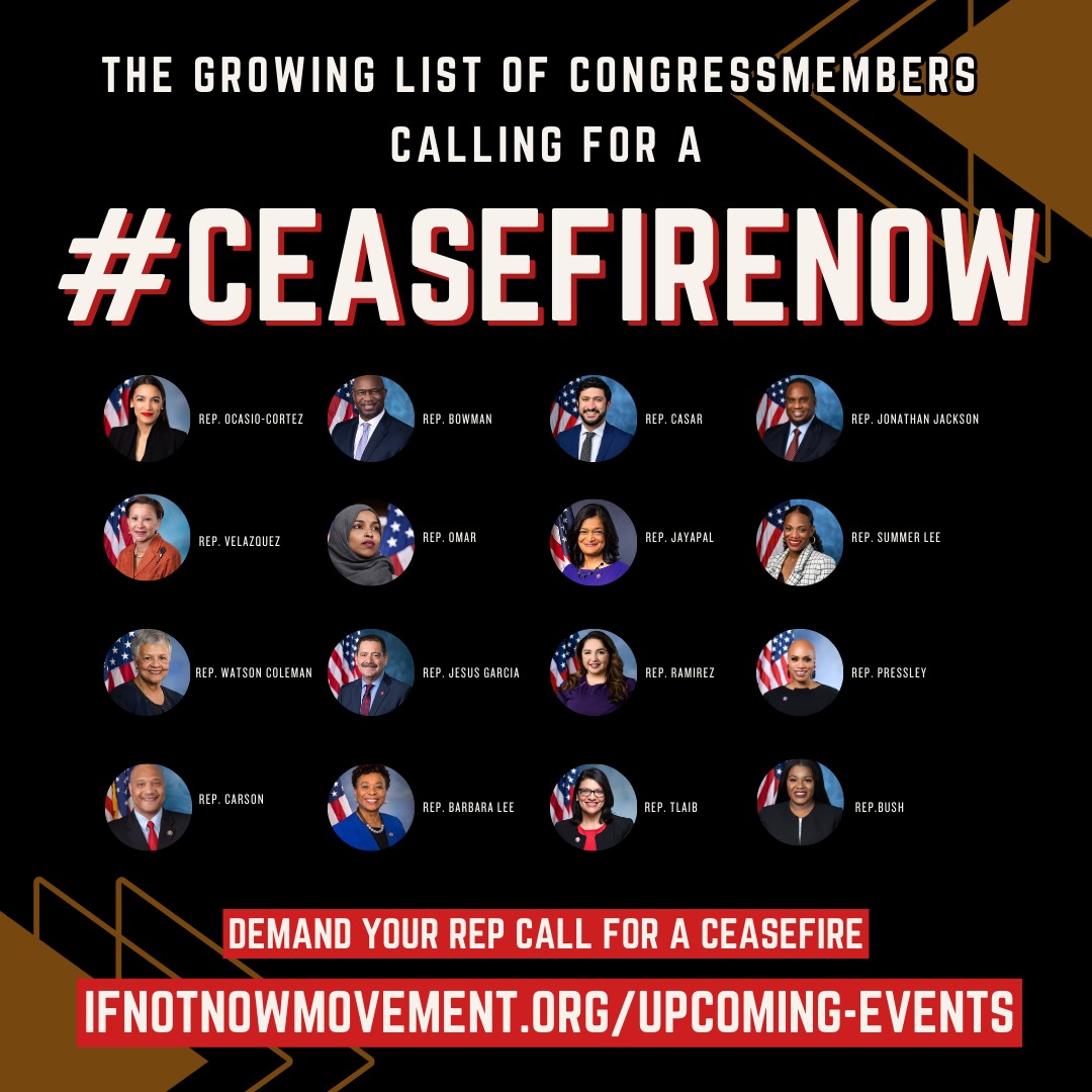 The list of Congress-members calling for a #CeasefireNOW is growing. We need to keep the pressure up so more of our political leaders choose ceasefire and not more bloodshed. Join an action near you to help make this happen: ifnotnowmovement.org/upcoming-events