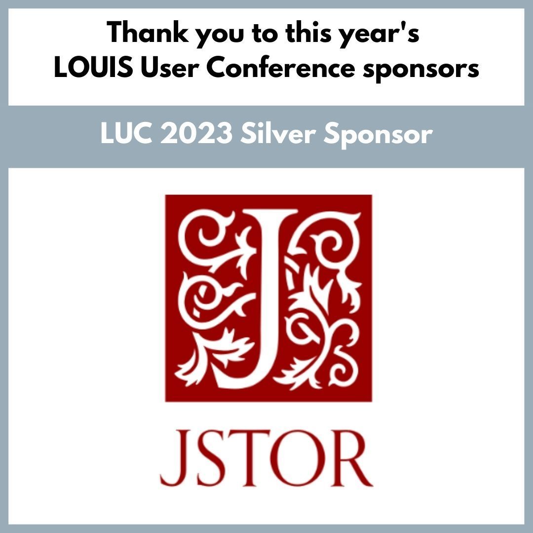 We appreciate the sponsorship of <a href="/JSTOR/">JSTOR</a> for this year's LOUIS Users Conference -- thanks for helping make this year's conference a success.