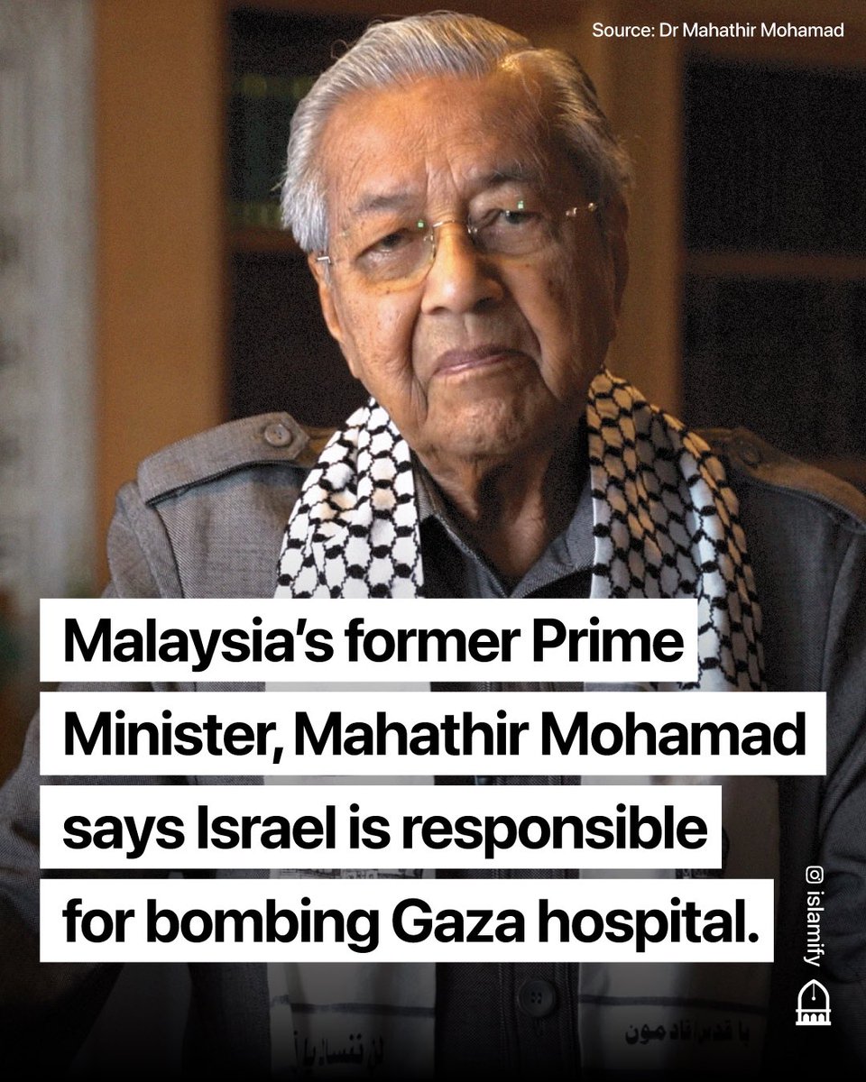Alhamdhulillaah's tweet photo. 🚨 The former Prime Minister of Malaysia, Dr Mahathir Mohamad released a video on his YouTube channel saying that the bombing of the al-Ahli Arab Hospital in Gaza was from an Israeli occupation airstrike.

He then went to make further points:

1. President Joe Biden’s statement regarding the bombing of the hospital in Gaza was from a misfired Palestinian rocket is totally ridiculous and absurd.

2. Why should there be any doubt that the blast of the Al Ahli Arab hospital is from an Israeli air strike as the murderous regime had been attempting to wipe Palestinians and Gaza out of existence since last week.

3. In fact, Israel had been after the Palestinians all the time, if not wipe out the Palestinians altogether, for the past 70 years and suddenly now, after launching air strikes day and night, Palestinians blames for the blast on the hospital. 

4. Biden’s narrative is based on feedbacks from Nethanyahu and Pentagon.

5. Obviously Nethanyahu lies about everything. And if Biden wants to use Pentagon to give credence to his narrative, we have not forgotten how Pentagon and other American institutions lied about the existence of weapons of mass destruction (WMDs) in Iraq.

6. A more recent lie is about Biden claiming to have seen pictures of Hamas beheading babies.

7. Indeed, the White House had withdrawn the statement, admitting that there was no proof of such a deed. The question is how Biden could blatantly lie in the first place and with a straight face.

8. The crux of the matter is that all these atrocities committed by Israel on the Palestinians stems from the American support for Tel Aviv.

9. If the American Government withdraws its support for Israel and stop all military aids to the regime, Israel would not have carried out the genocide and mass murders of Palestinians with impunity.

10. The United States government needs to come clean and tell the truth. Israel and its IDF are the terrorists. The United States is blatantly supporting terrorists. So what is the United States?