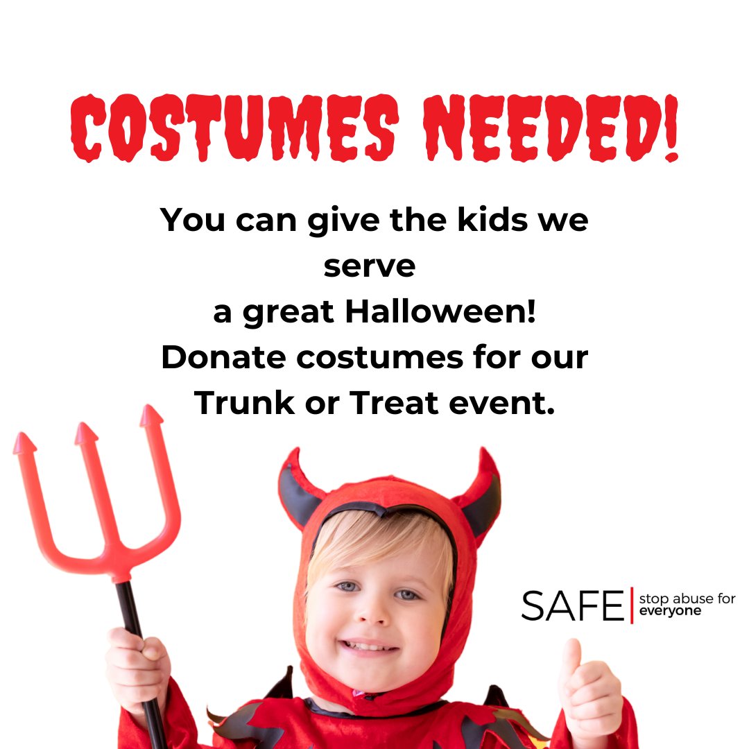 SAFE is hosting a Trunk or Treat for the children we serve next week, but we've only received TWO Halloween costume donations! Can you help? 

Deliver items to our SAFE warehouse at 1515 Grove Blvd., 10 a.m.-4 p.m. this Friday and Saturday.
