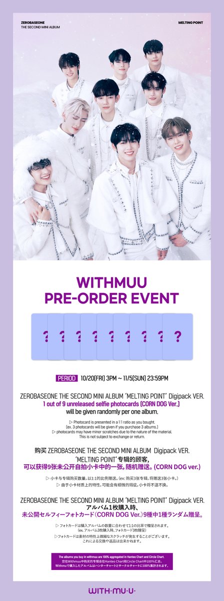 [📢] ZEROBASEONE THE SECOND MINI ALBUM [MELTING POINT] 예약 판매 특전 안내

📅 10/20(금) 3PM - 11/5(일) 11:59PM
💽 Digipack VER. 구매자 전원
🎁 포토카드 9종 중 1종 랜덤 증정 (핫도그 Ver.)

이벤트 배너와 #위드뮤 에서 확인해 주세요!

#ZEROBASEONE #ZB1
#제로베이스원
#MELTINGPOINT